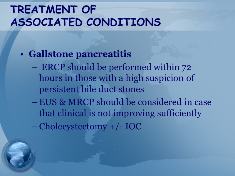 TREATMENT OF  ASSOCIATED CONDITIONS Gallstone pancreatitis   ERCP should be performed within